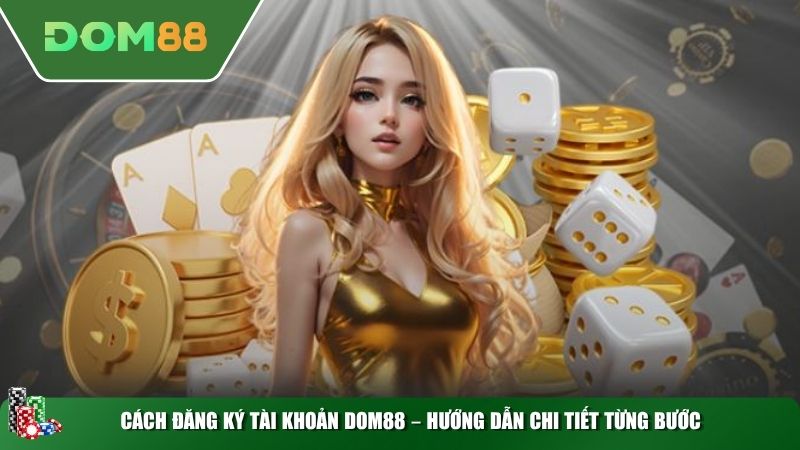 Cách đăng ký tài khoản DOM88 – Hướng dẫn chi tiết từng bước