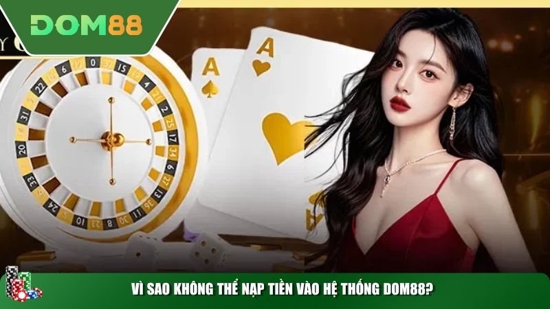 Vì sao không thể nạp tiền vào hệ thống DOM88?