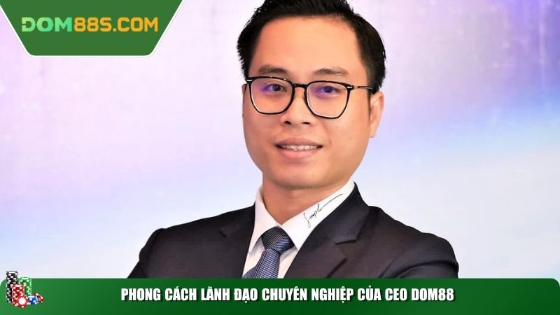 Phong cách lãnh đạo chuyên nghiệp của CEO Dom88