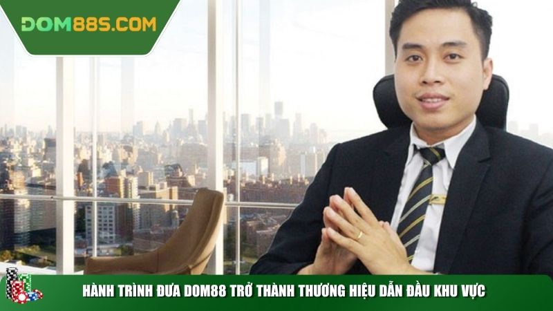 Hành trình đưa Dom88 trở thành thương hiệu dẫn đầu khu vực