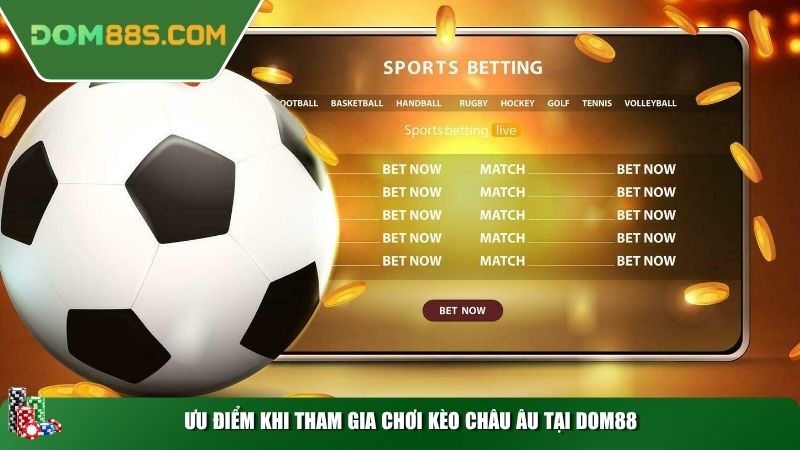 Ưu điểm khi tham gia chơi kèo Châu Âu tại Dom88