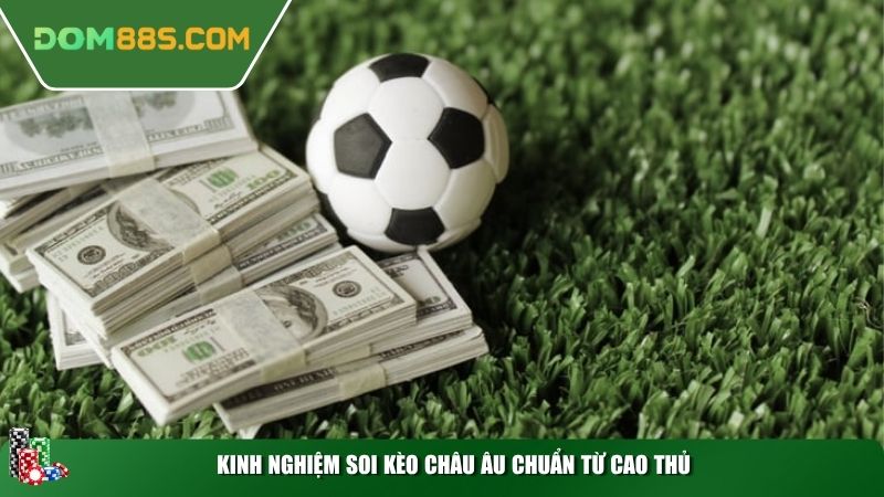 Kinh nghiệm soi kèo Châu Âu chuẩn từ cao thủ