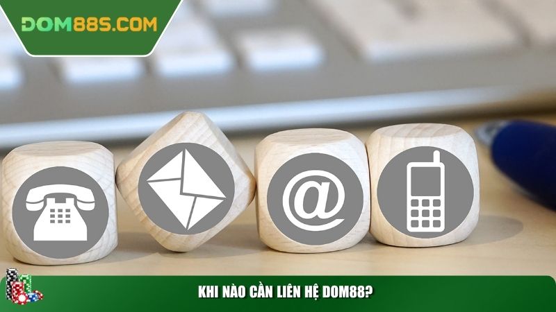 Khi nào cần liên hệ Dom88?