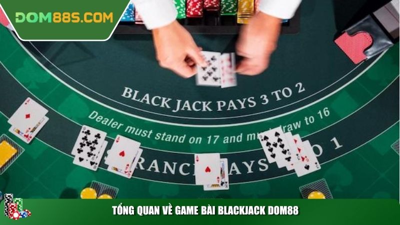 Tổng quan về game bài Blackjack DOM88